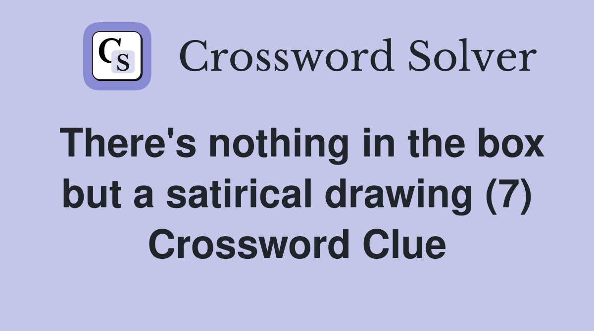 There's nothing in the box but a satirical drawing (7) Crossword Clue